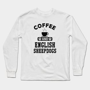 Old English Sheepdog - Coffee and old english sheepdogs Long Sleeve T-Shirt